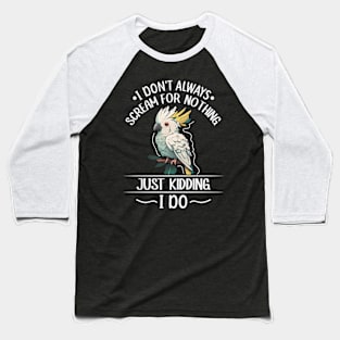 Cockatoo parrot Bird Quote for a Cockatoo owner Baseball T-Shirt